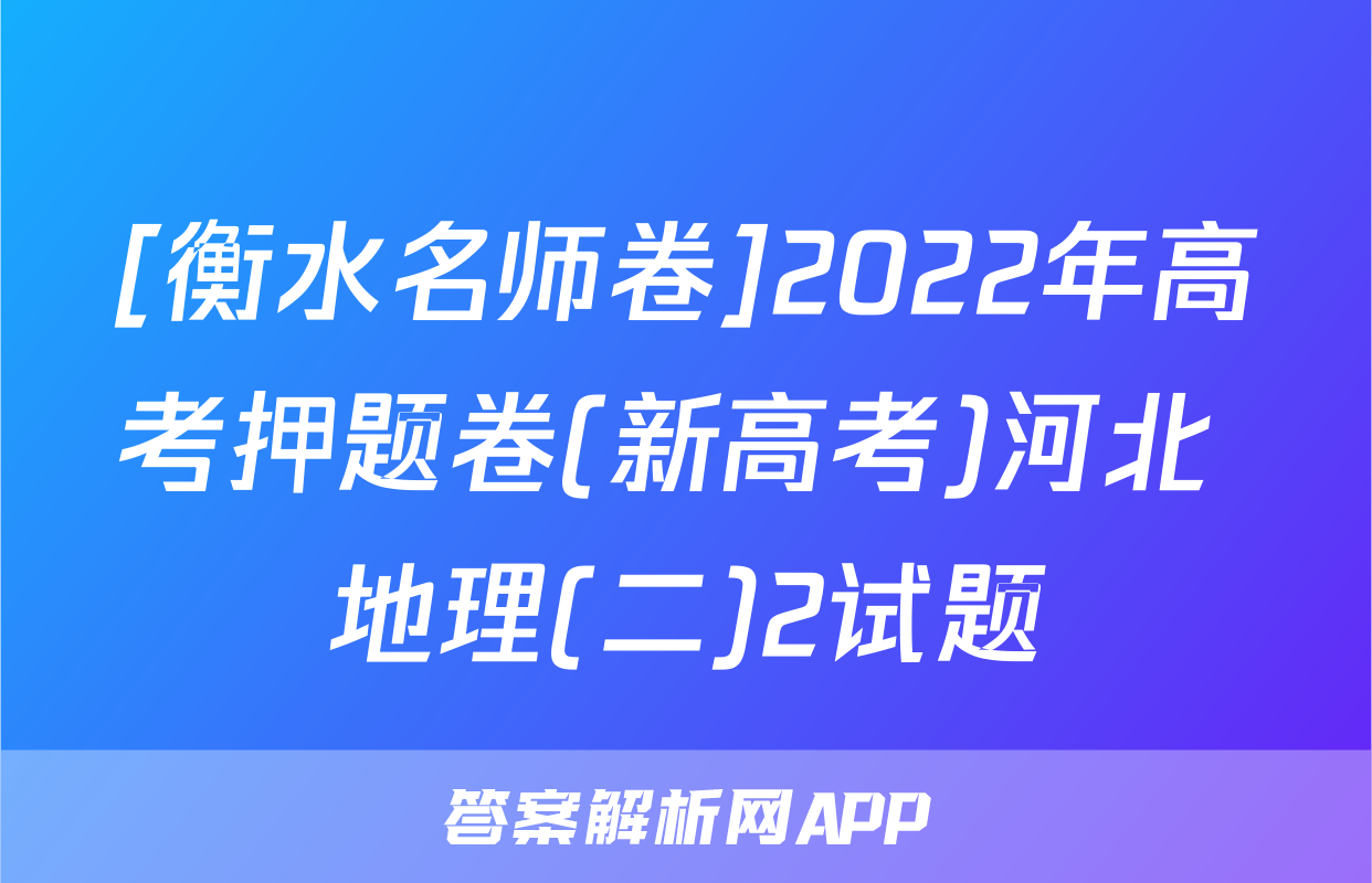 [衡水名师卷]2022年高考押题卷(新高考)河北 地理(二)2试题