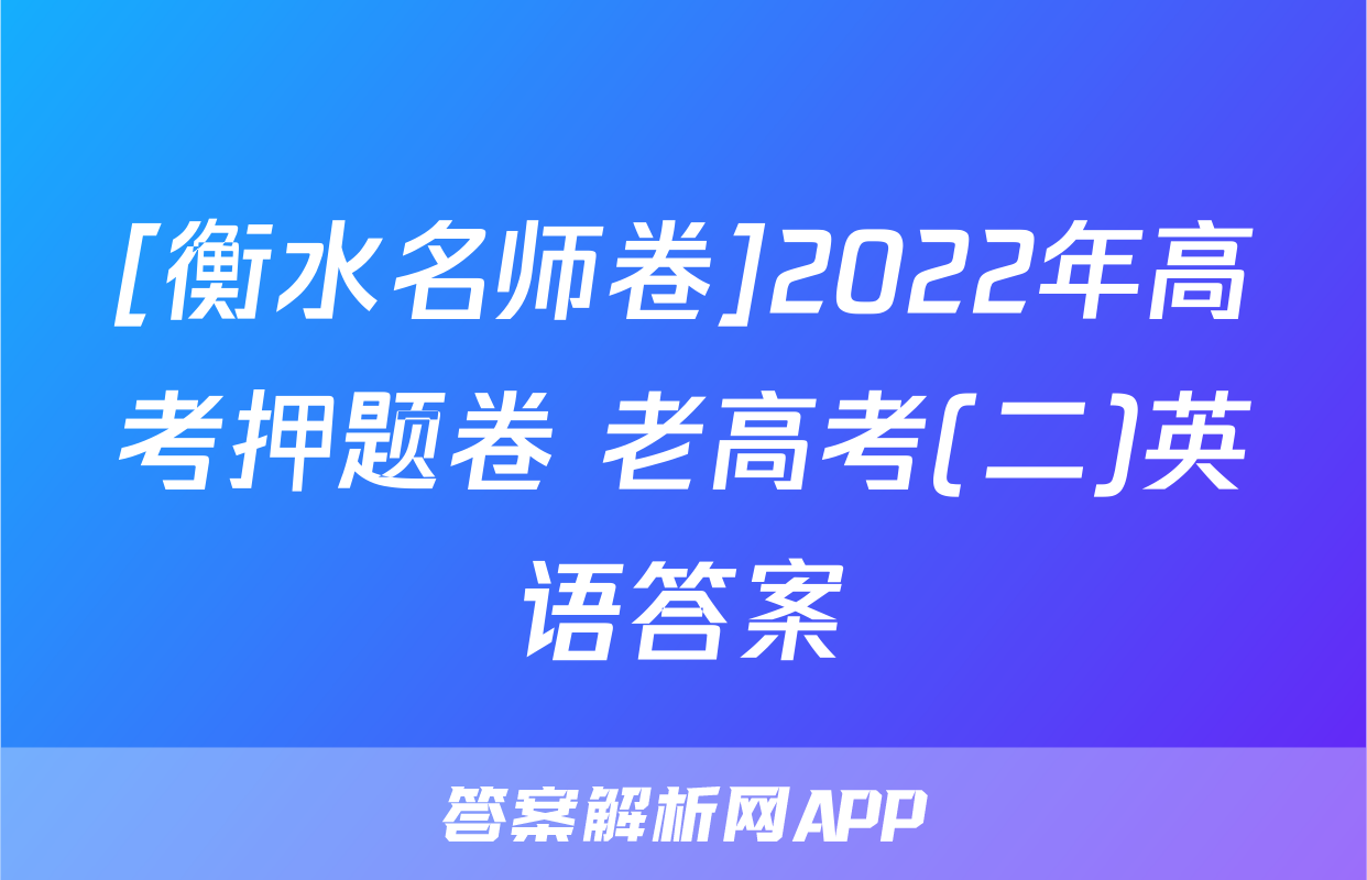[衡水名师卷]2022年高考押题卷 老高考(二)英语答案