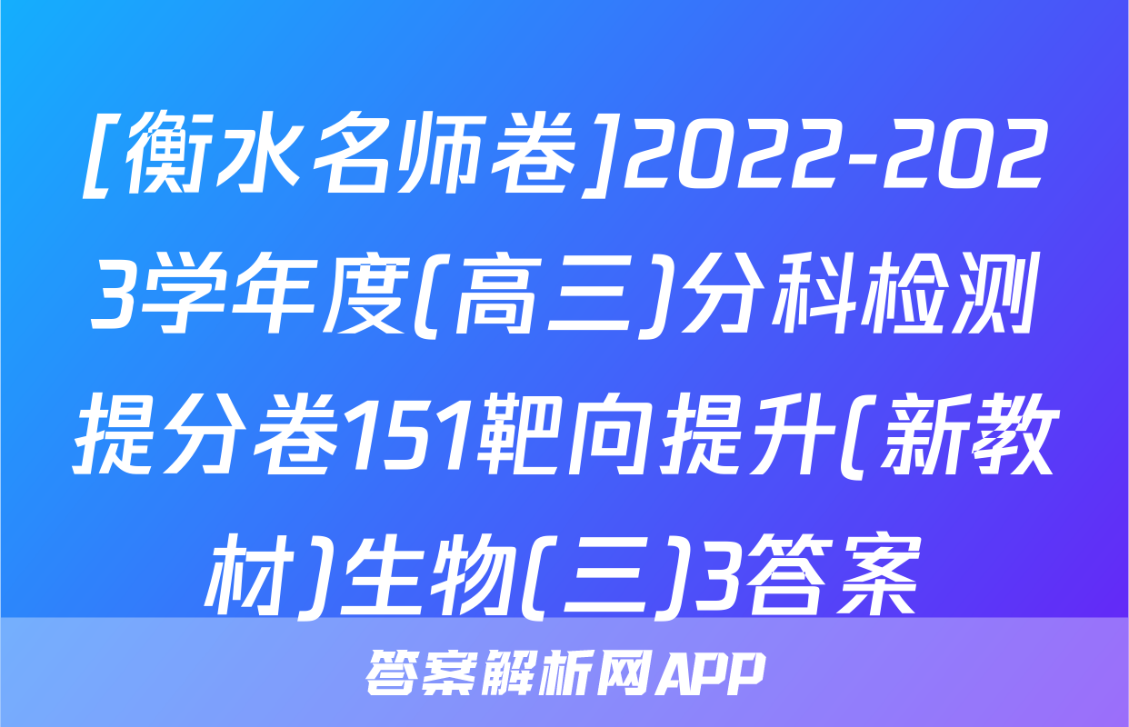 [衡水名师卷]2022-2023学年度(高三)分科检测提分卷151靶向提升(新教材)生物(三)3答案