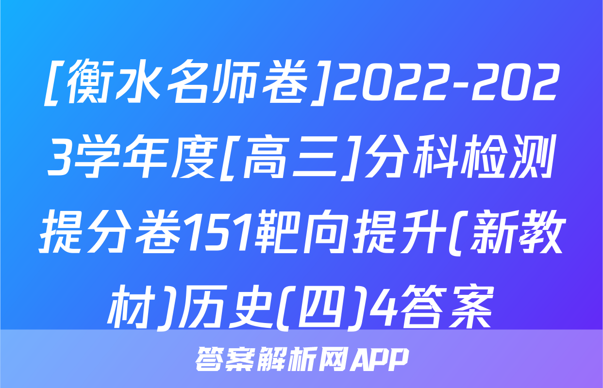 [衡水名师卷]2022-2023学年度[高三]分科检测提分卷151靶向提升(新教材)历史(四)4答案