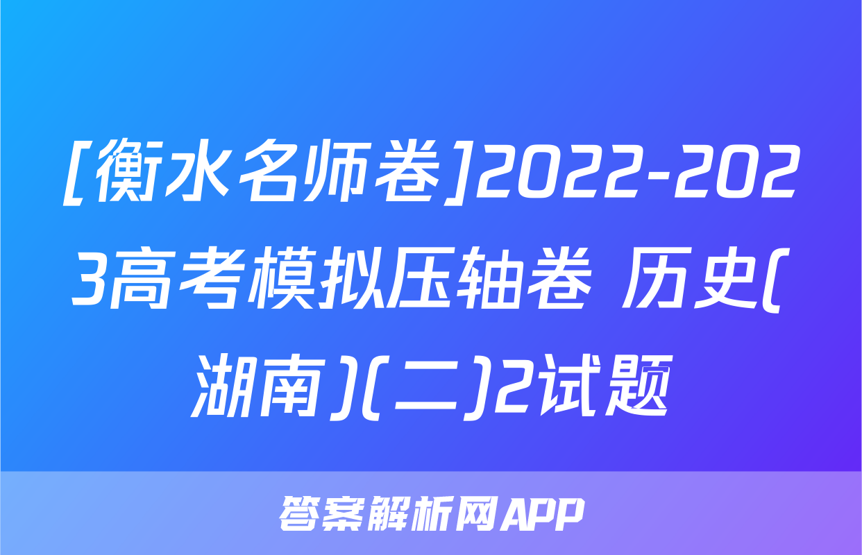 [衡水名师卷]2022-2023高考模拟压轴卷 历史(湖南)(二)2试题