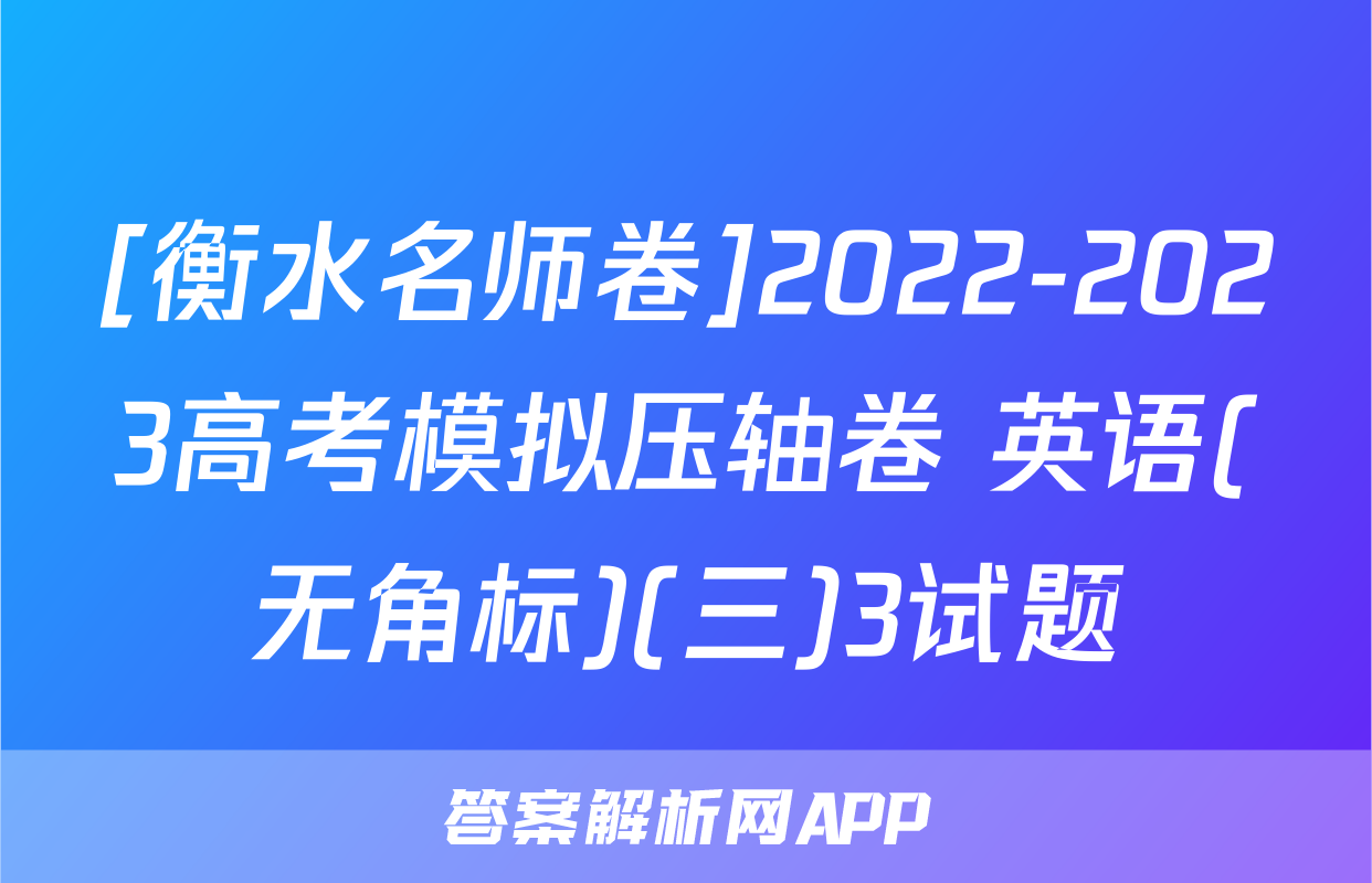 [衡水名师卷]2022-2023高考模拟压轴卷 英语(无角标)(三)3试题