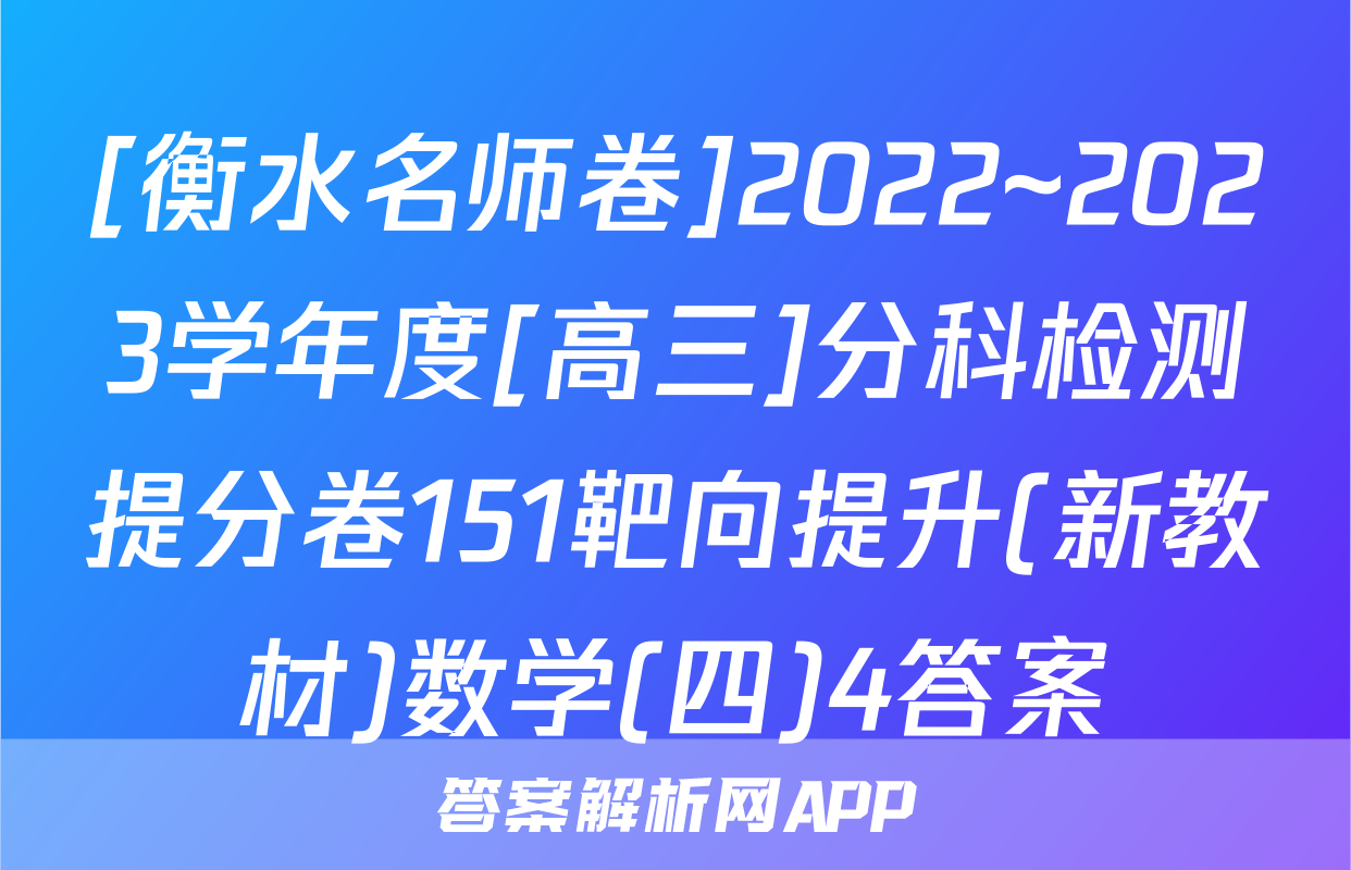 [衡水名师卷]2022~2023学年度[高三]分科检测提分卷151靶向提升(新教材)数学(四)4答案