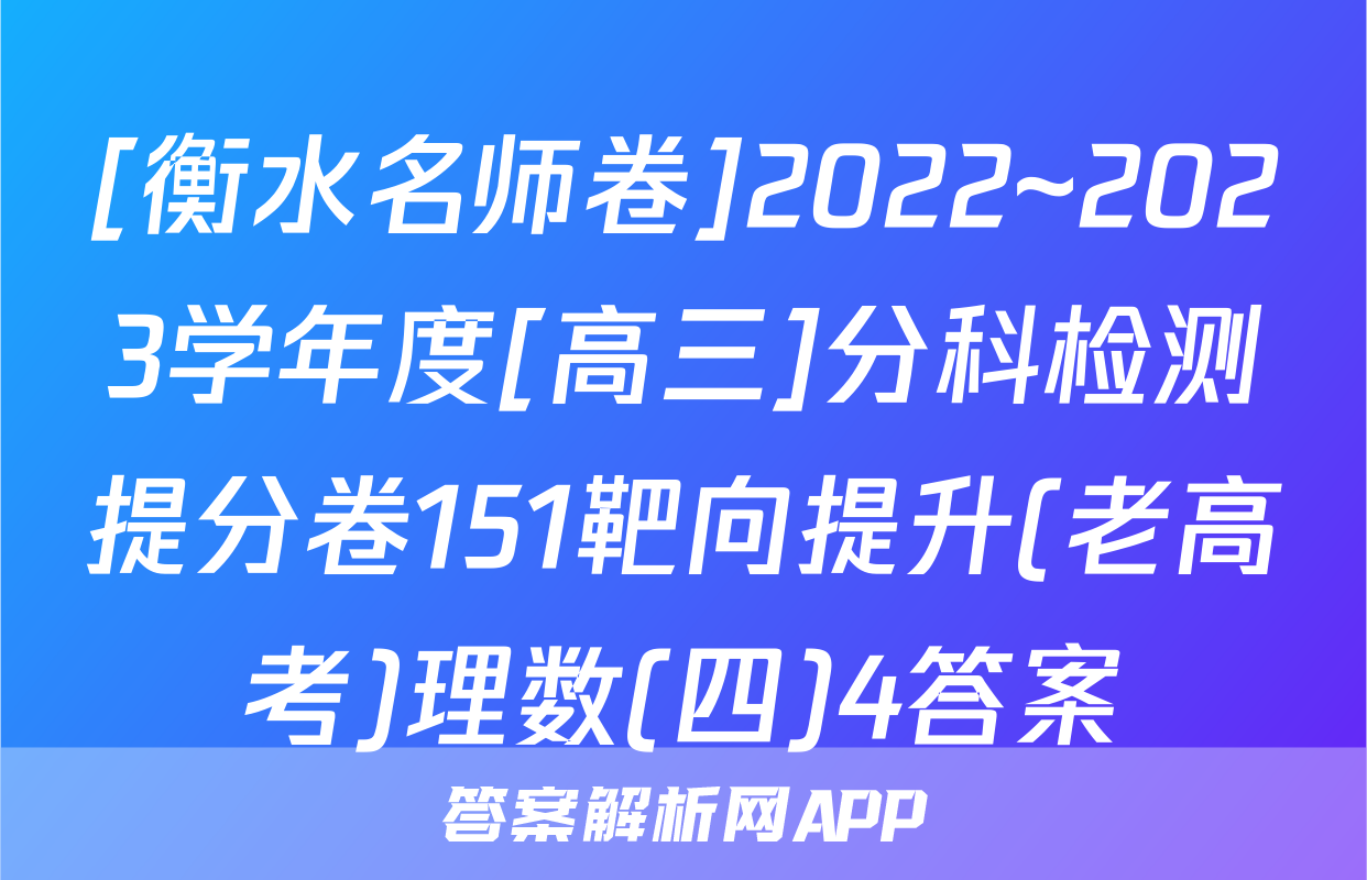 [衡水名师卷]2022~2023学年度[高三]分科检测提分卷151靶向提升(老高考)理数(四)4答案