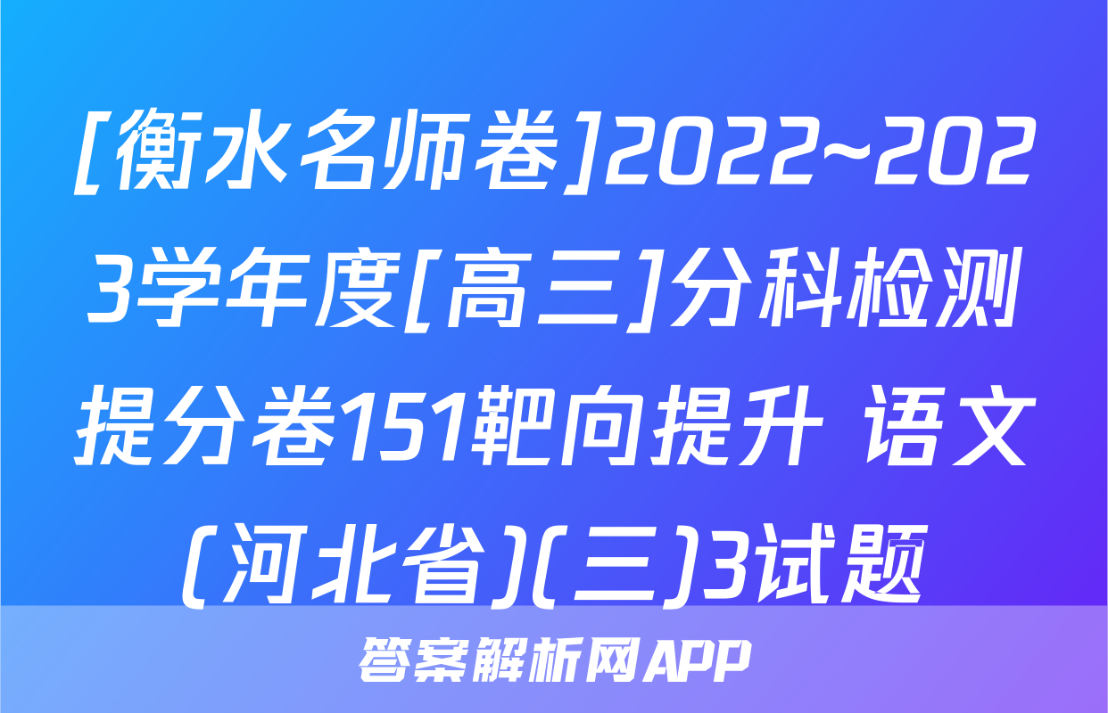 [衡水名师卷]2022~2023学年度[高三]分科检测提分卷151靶向提升 语文(河北省)(三)3试题