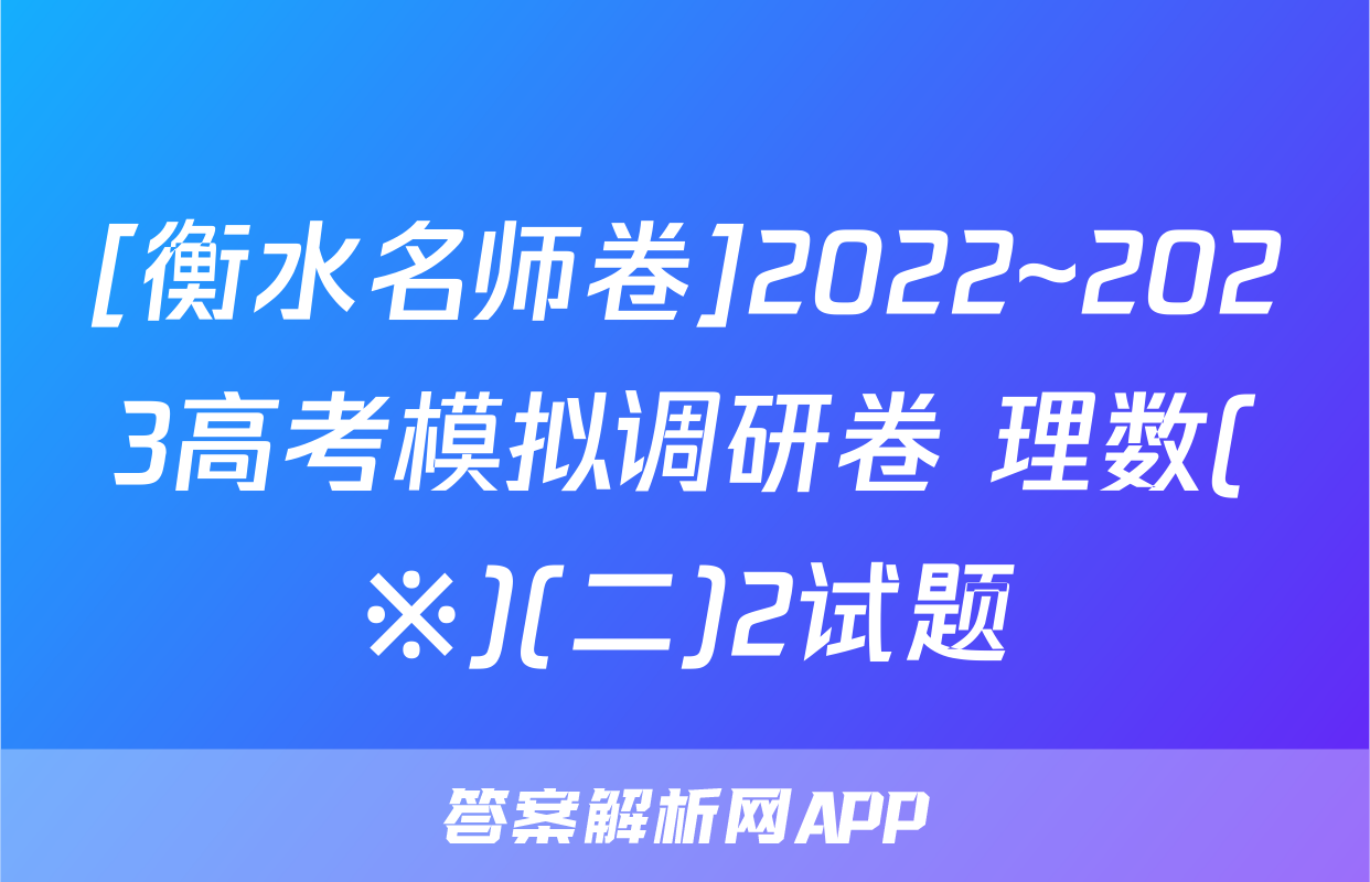 [衡水名师卷]2022~2023高考模拟调研卷 理数(※)(二)2试题