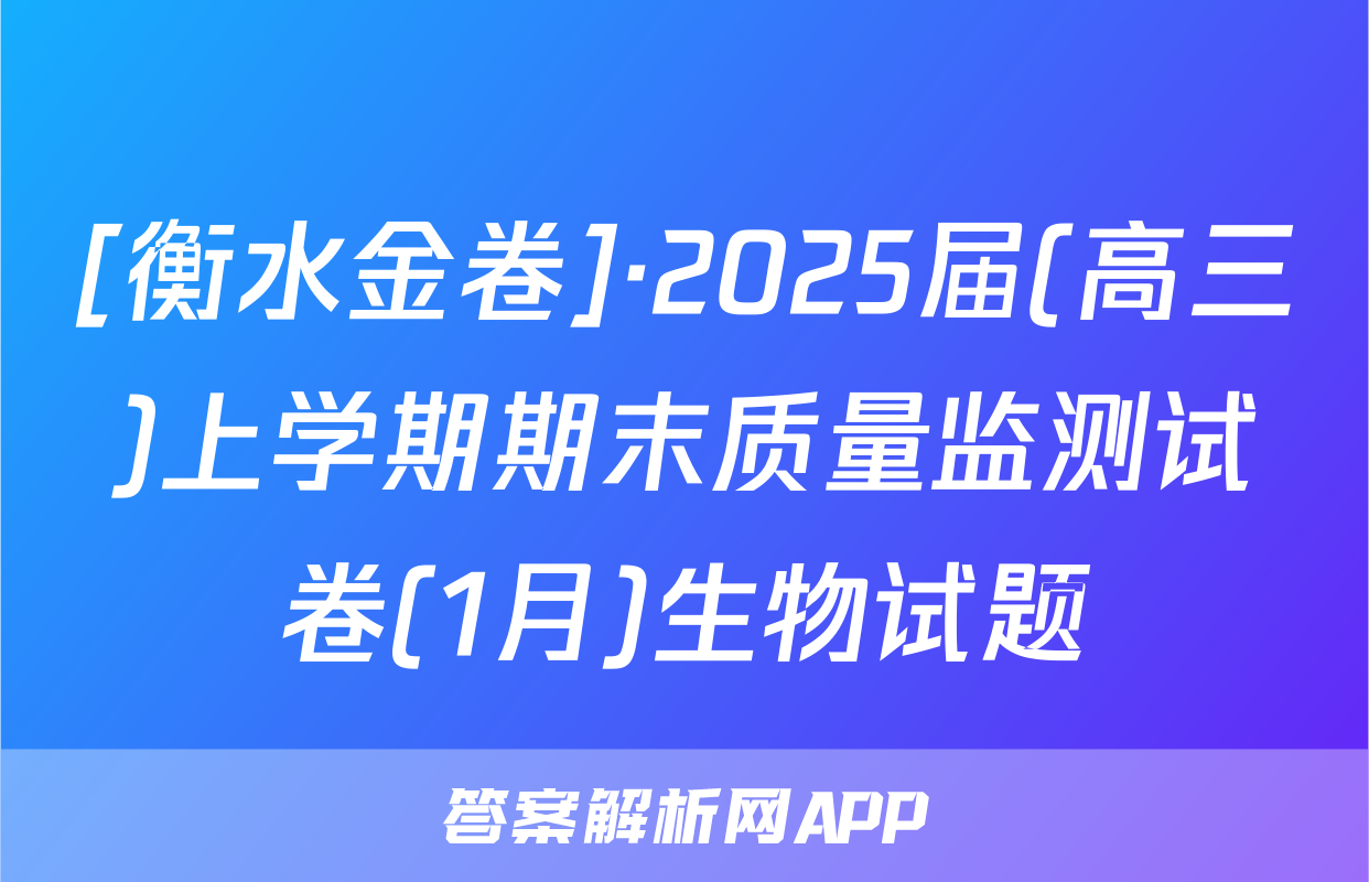 [衡水金卷]·2025届(高三)上学期期末质量监测试卷(1月)生物试题