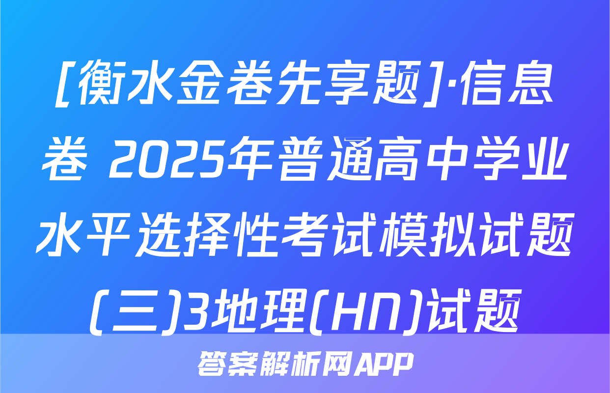 [衡水金卷先享题]·信息卷 2025年普通高中学业水平选择性考试模拟试题(三)3地理(HN)试题