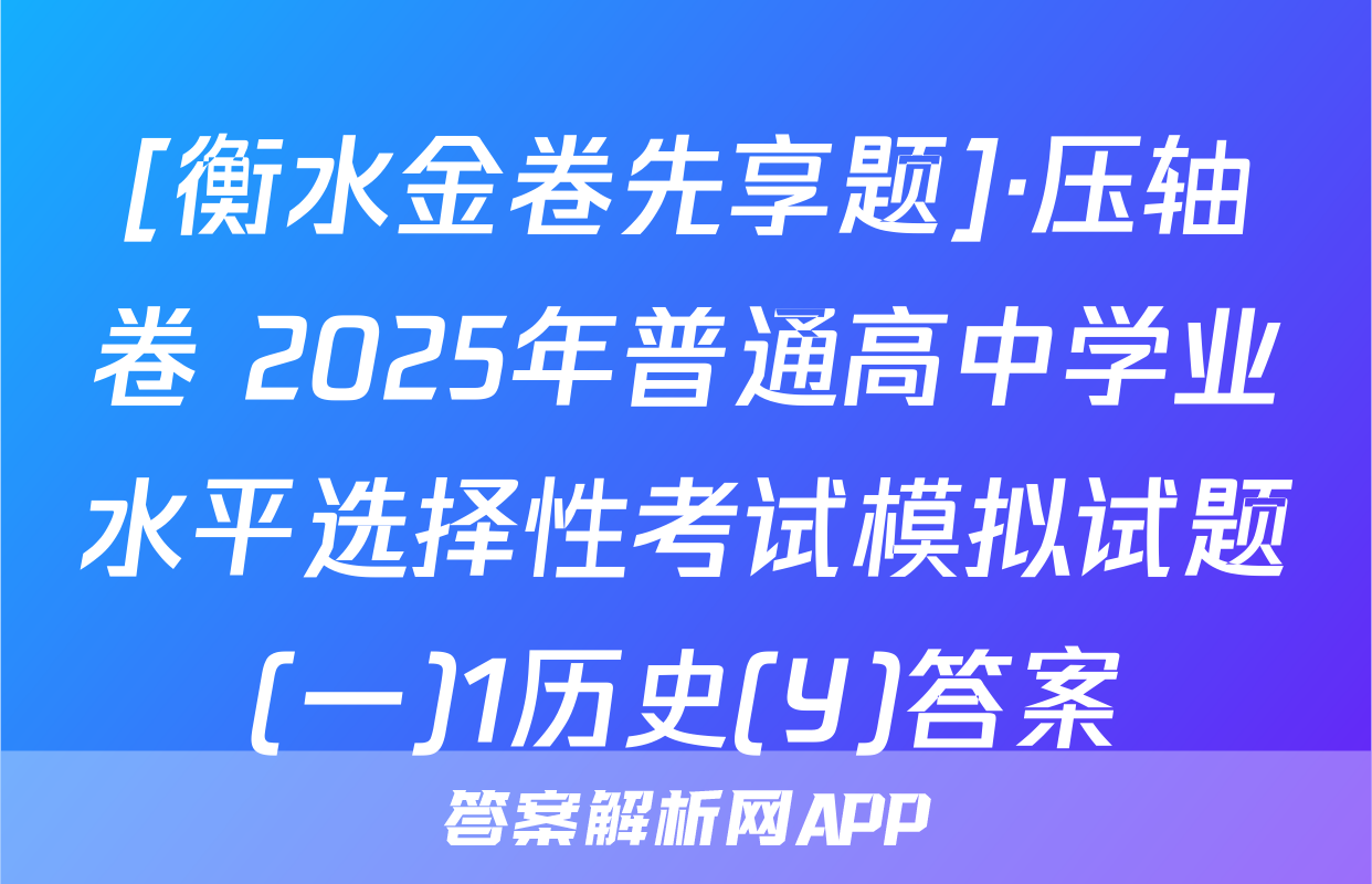 [衡水金卷先享题]·压轴卷 2025年普通高中学业水平选择性考试模拟试题(一)1历史(Y)答案