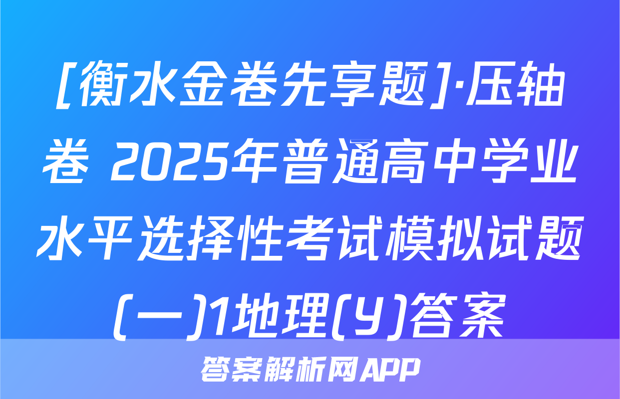 [衡水金卷先享题]·压轴卷 2025年普通高中学业水平选择性考试模拟试题(一)1地理(Y)答案