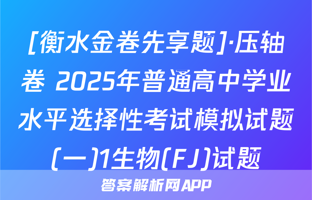 [衡水金卷先享题]·压轴卷 2025年普通高中学业水平选择性考试模拟试题(一)1生物(FJ)试题