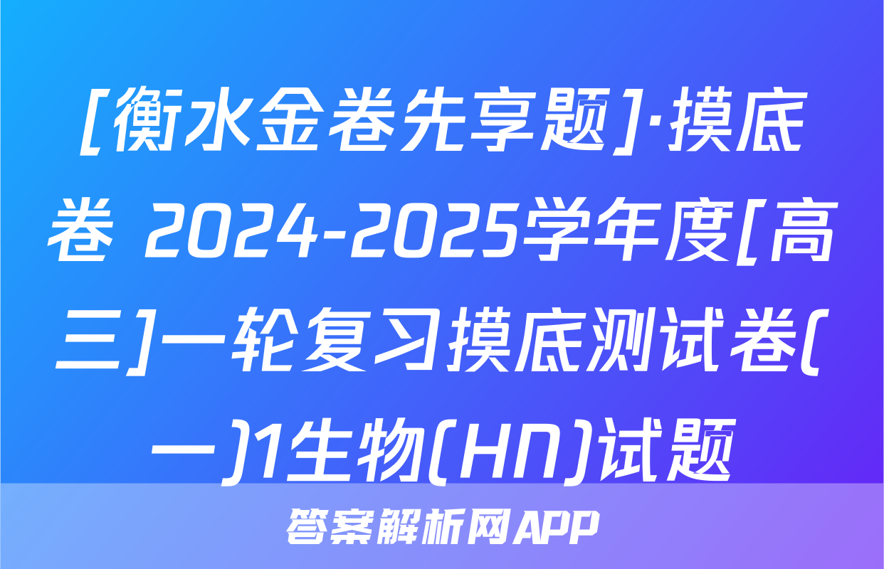 [衡水金卷先享题]·摸底卷 2024-2025学年度[高三]一轮复习摸底测试卷(一)1生物(HN)试题