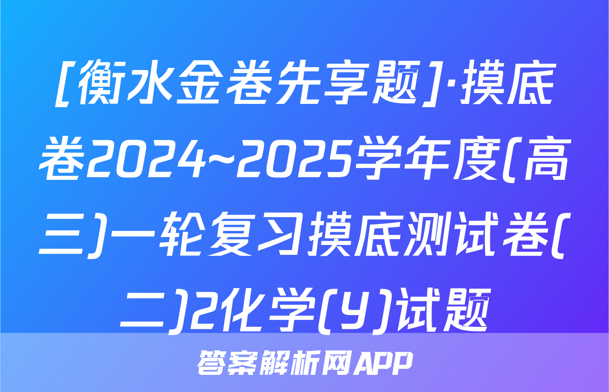 [衡水金卷先享题]·摸底卷2024~2025学年度(高三)一轮复习摸底测试卷(二)2化学(Y)试题