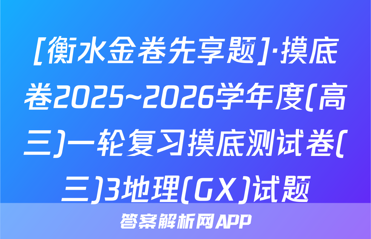 [衡水金卷先享题]·摸底卷2025~2026学年度(高三)一轮复习摸底测试卷(三)3地理(GX)试题