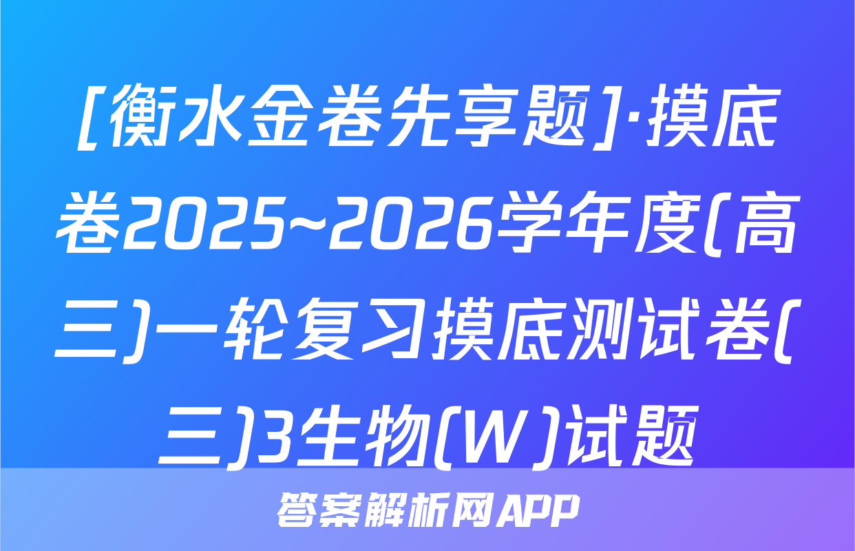 [衡水金卷先享题]·摸底卷2025~2026学年度(高三)一轮复习摸底测试卷(三)3生物(W)试题