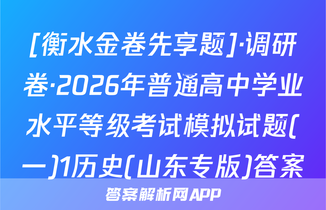 [衡水金卷先享题]·调研卷·2026年普通高中学业水平等级考试模拟试题(一)1历史(山东专版)答案