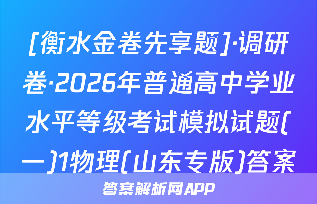 [衡水金卷先享题]·调研卷·2026年普通高中学业水平等级考试模拟试题(一)1物理(山东专版)答案