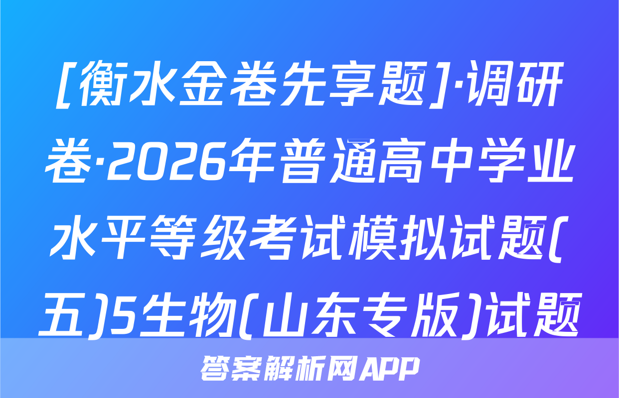 [衡水金卷先享题]·调研卷·2026年普通高中学业水平等级考试模拟试题(五)5生物(山东专版)试题
