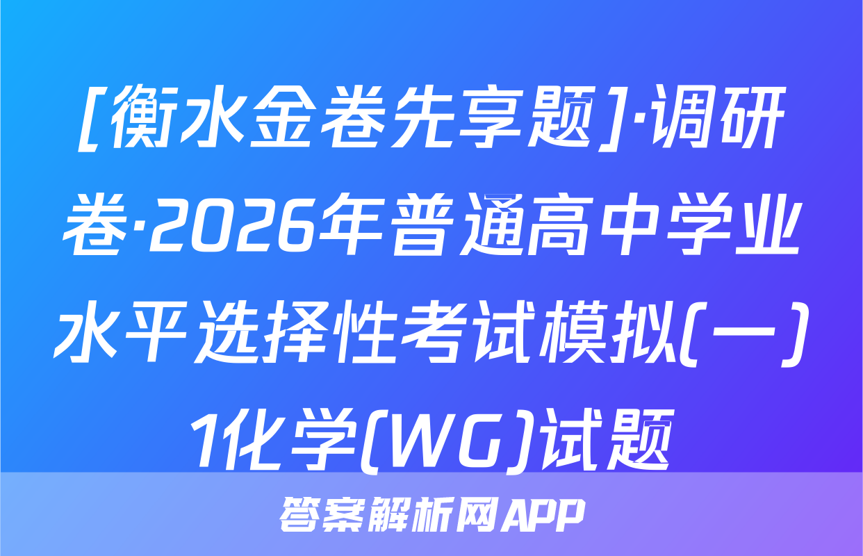 [衡水金卷先享题]·调研卷·2026年普通高中学业水平选择性考试模拟(一)1化学(WG)试题
