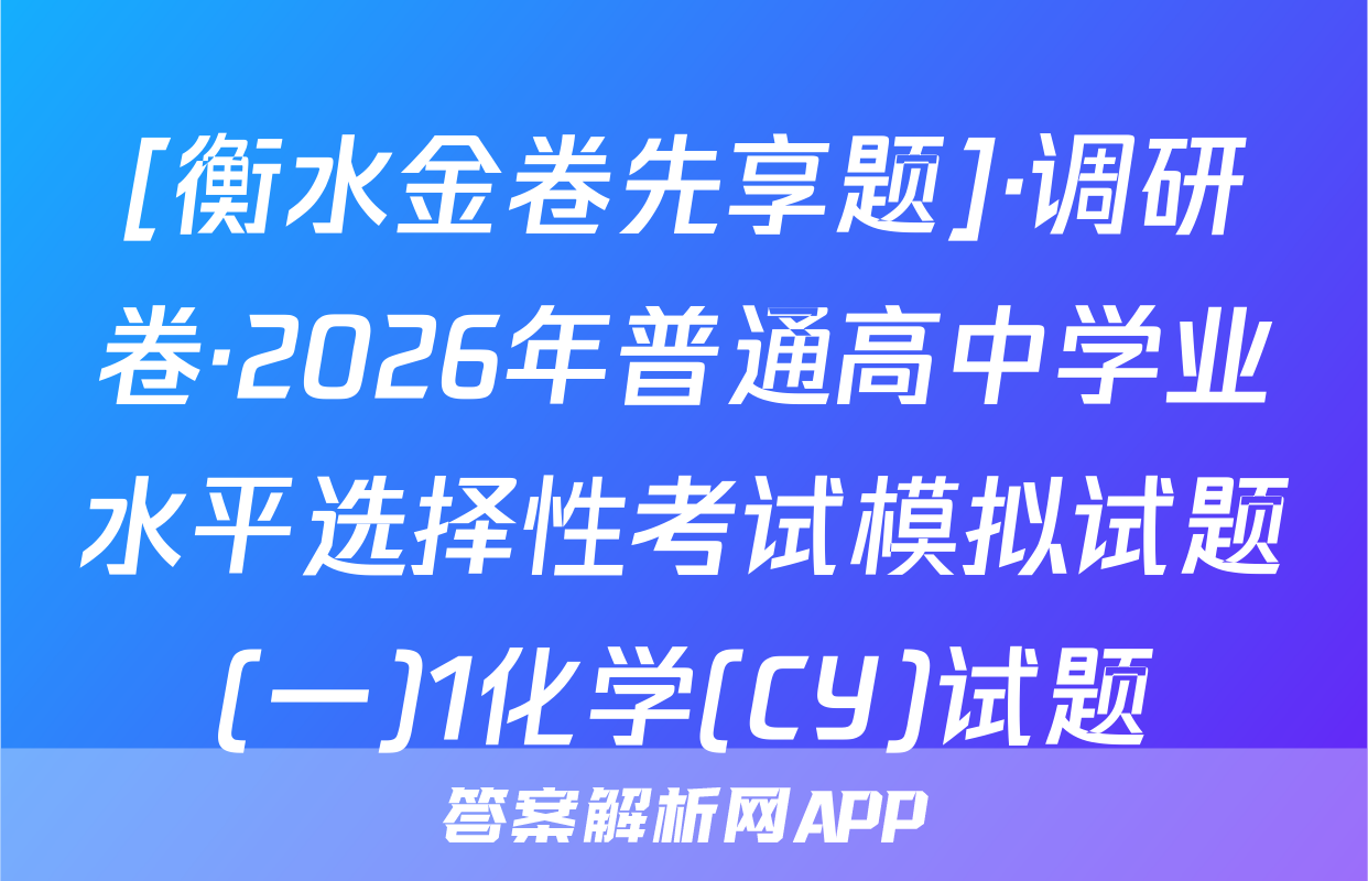 [衡水金卷先享题]·调研卷·2026年普通高中学业水平选择性考试模拟试题(一)1化学(CY)试题