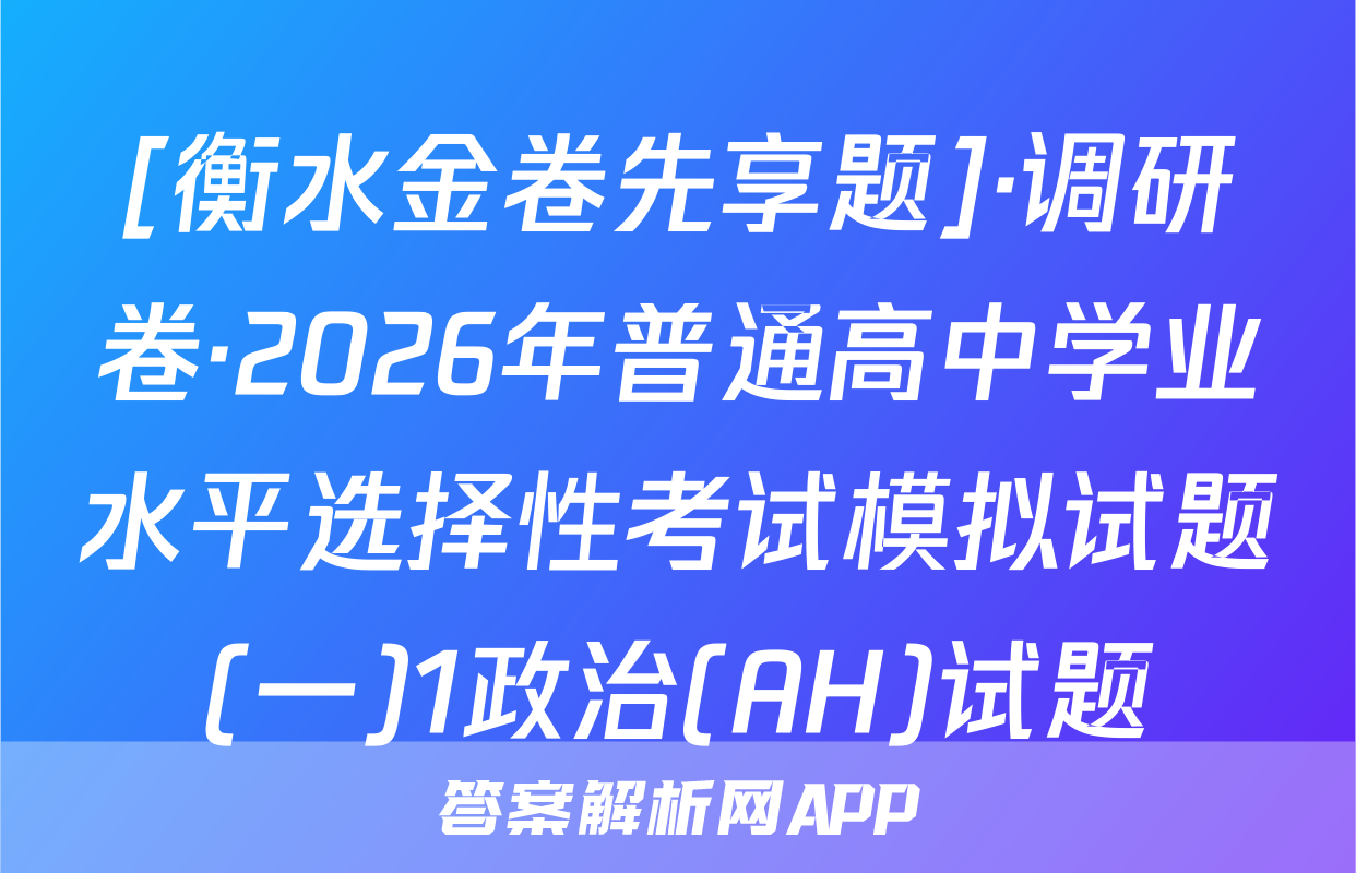 [衡水金卷先享题]·调研卷·2026年普通高中学业水平选择性考试模拟试题(一)1政治(AH)试题