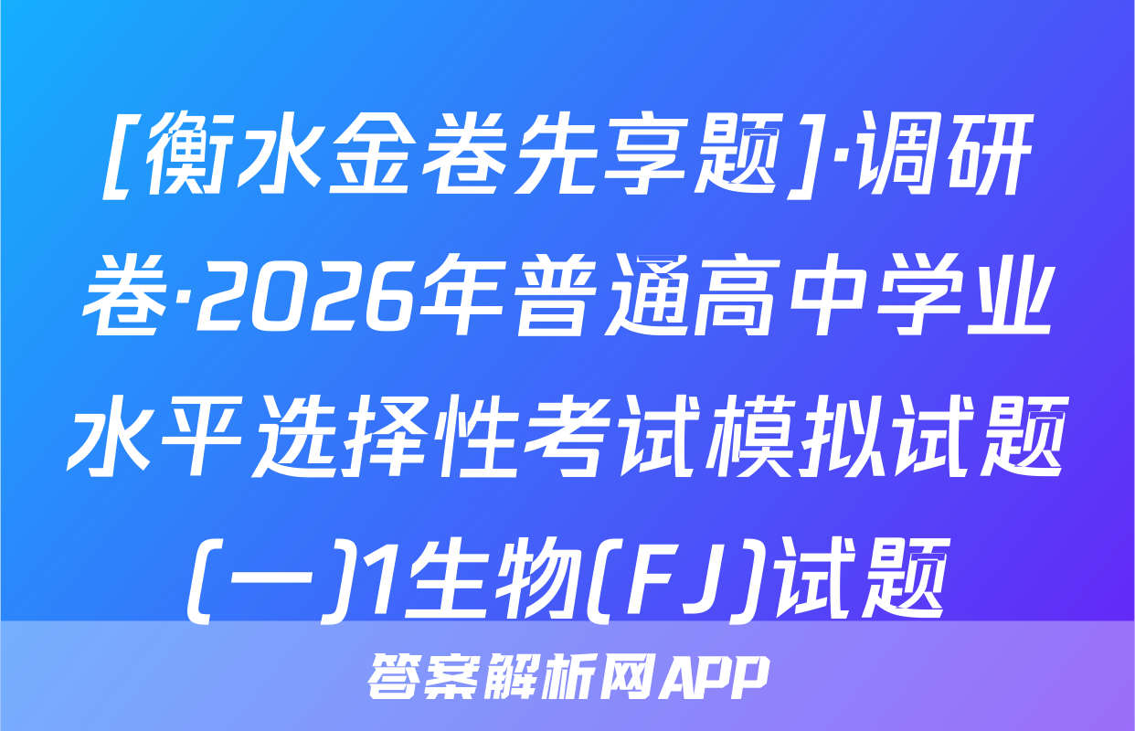 [衡水金卷先享题]·调研卷·2026年普通高中学业水平选择性考试模拟试题(一)1生物(FJ)试题