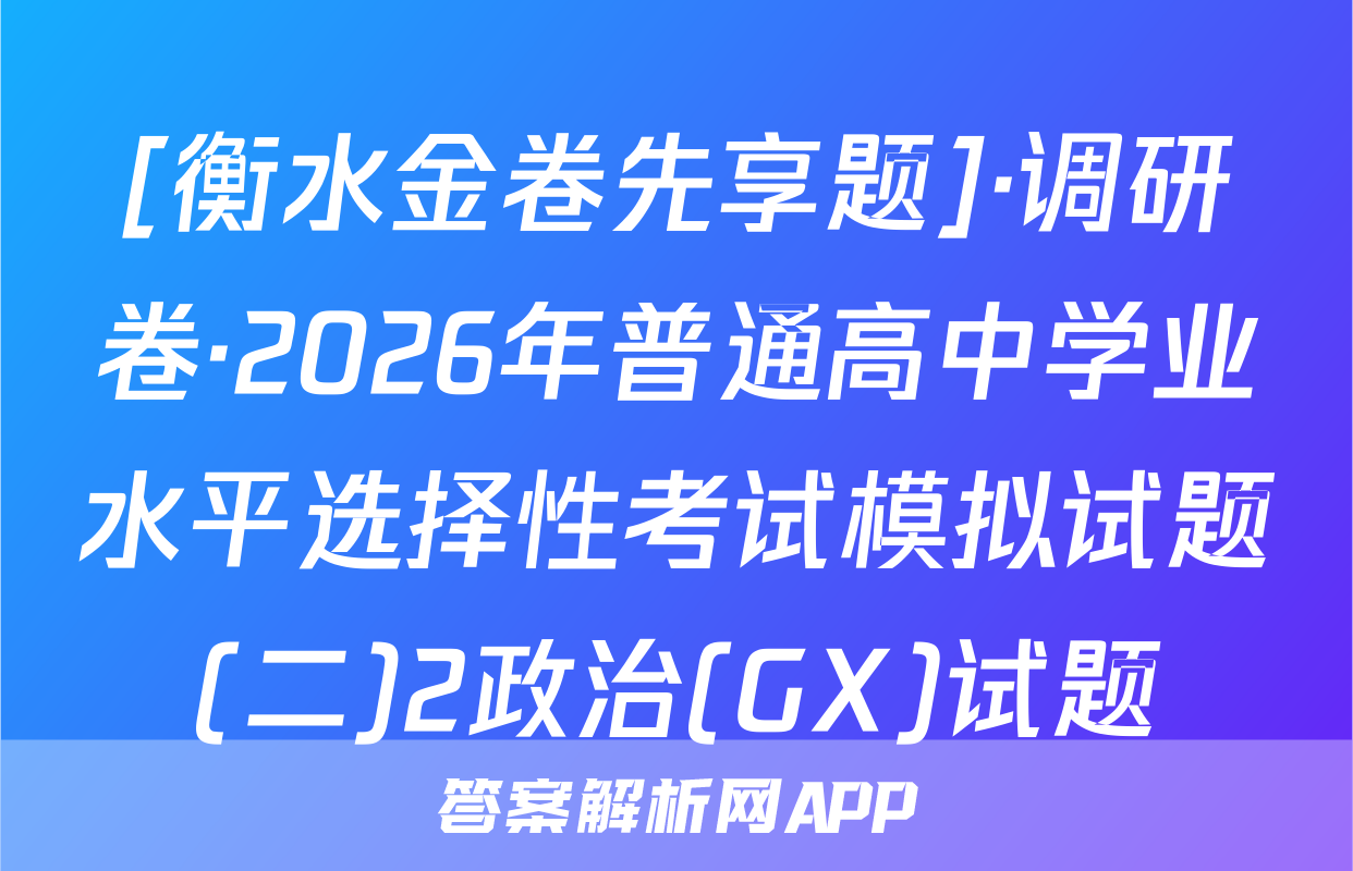 [衡水金卷先享题]·调研卷·2026年普通高中学业水平选择性考试模拟试题(二)2政治(GX)试题