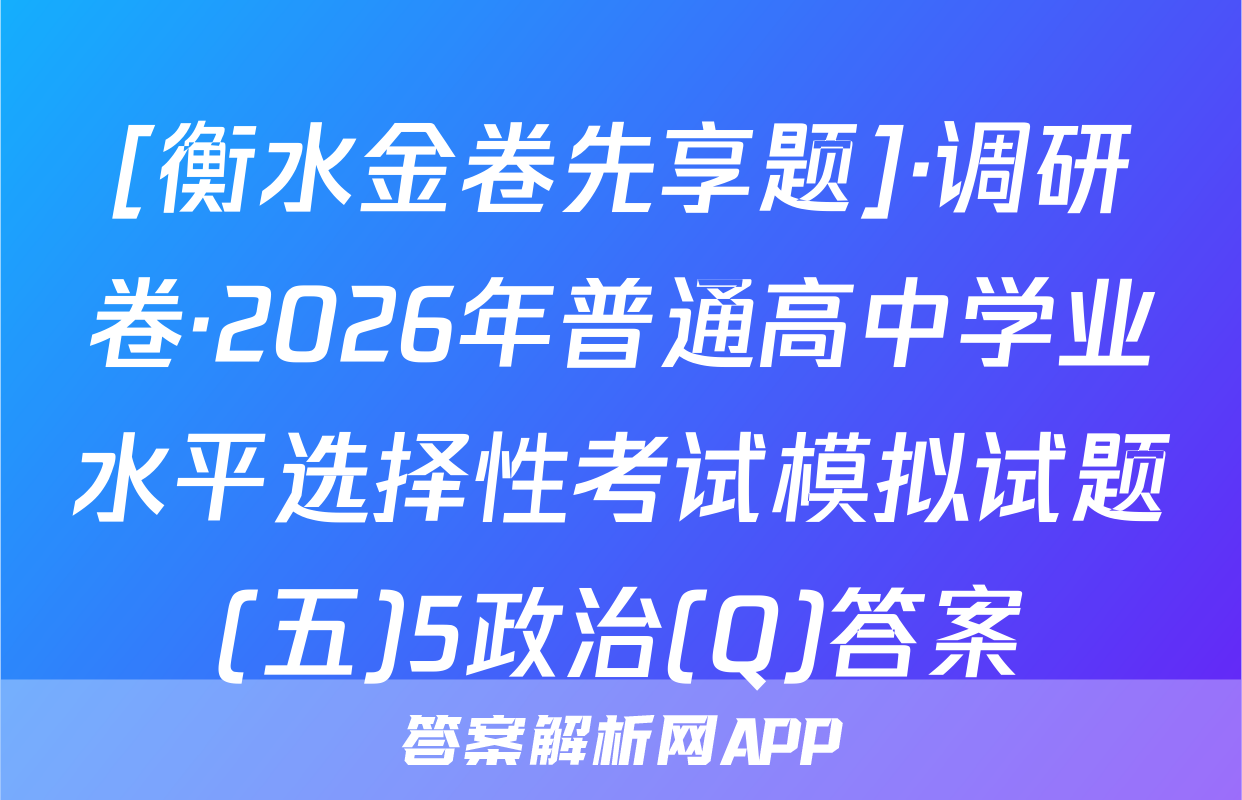 [衡水金卷先享题]·调研卷·2026年普通高中学业水平选择性考试模拟试题(五)5政治(Q)答案