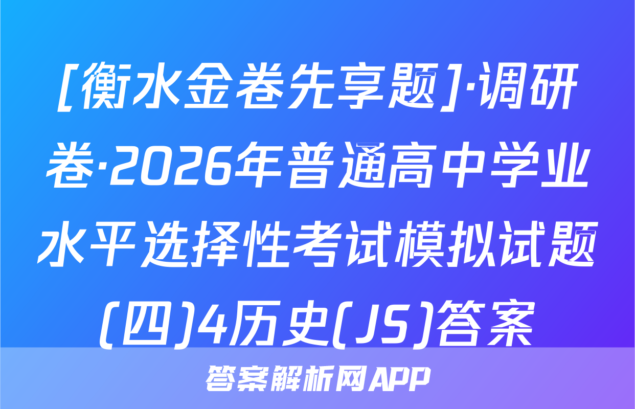 [衡水金卷先享题]·调研卷·2026年普通高中学业水平选择性考试模拟试题(四)4历史(JS)答案