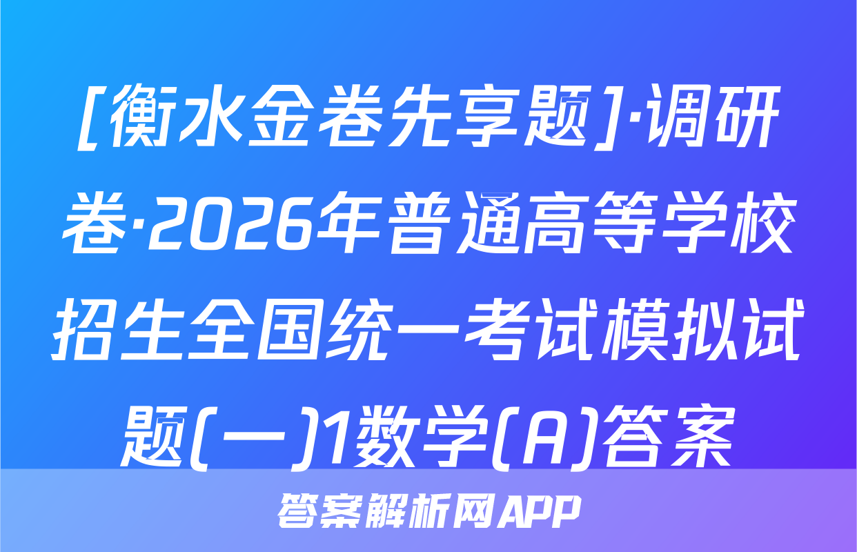 [衡水金卷先享题]·调研卷·2026年普通高等学校招生全国统一考试模拟试题(一)1数学(A)答案