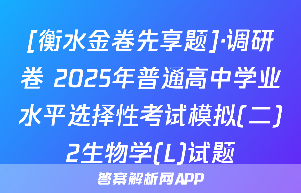 [衡水金卷先享题]·调研卷 2025年普通高中学业水平选择性考试模拟(二)2生物学(L)试题