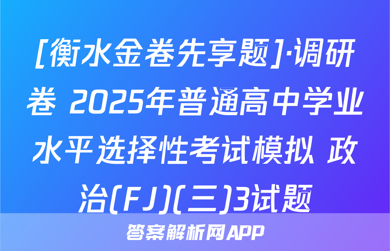 [衡水金卷先享题]·调研卷 2025年普通高中学业水平选择性考试模拟 政治(FJ)(三)3试题