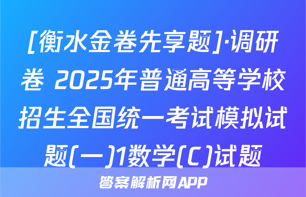[衡水金卷先享题]·调研卷 2025年普通高等学校招生全国统一考试模拟试题(一)1数学(C)试题