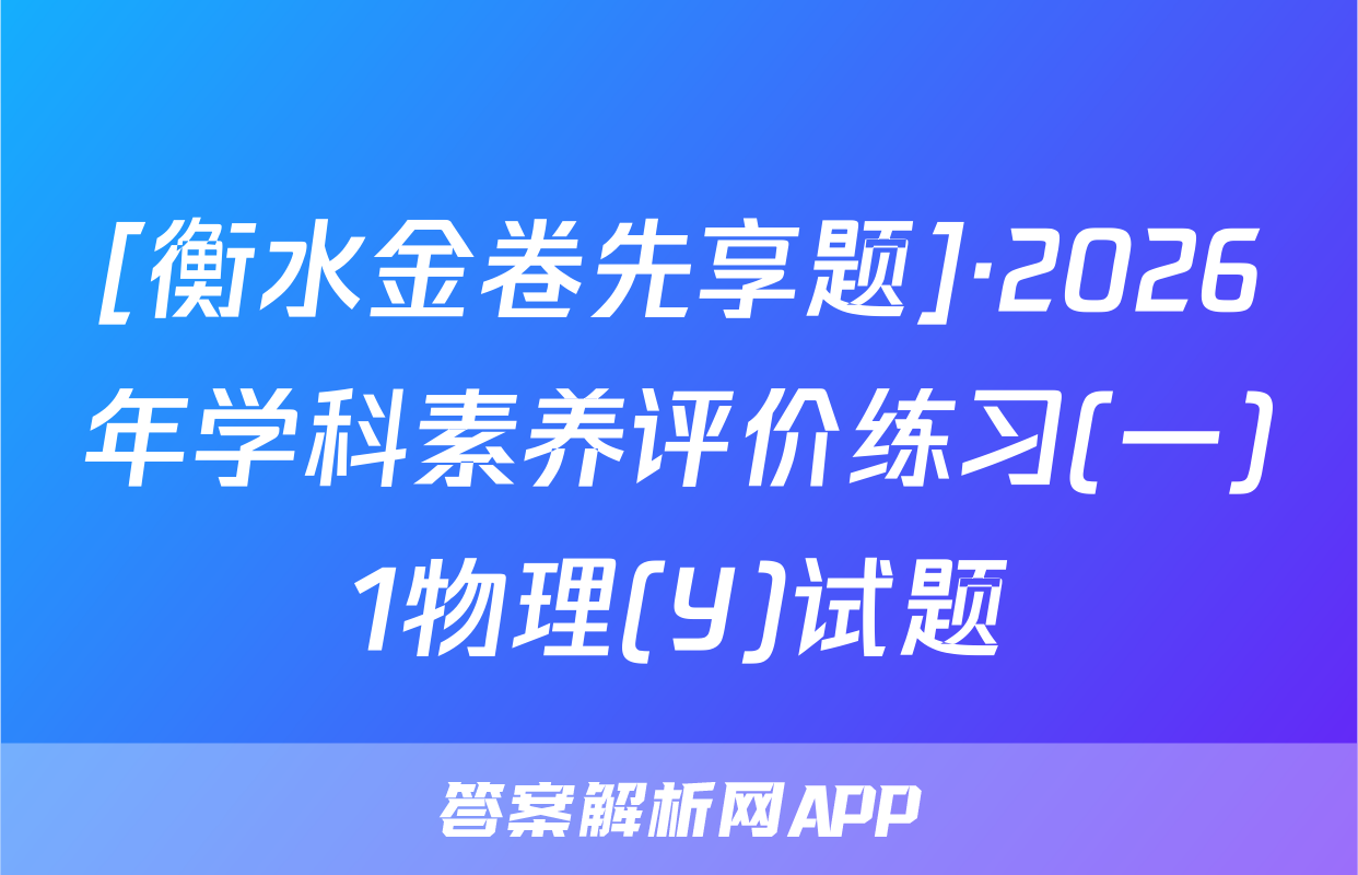 [衡水金卷先享题]·2026年学科素养评价练习(一)1物理(Y)试题