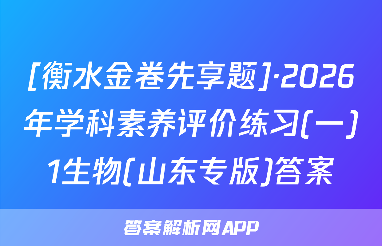 [衡水金卷先享题]·2026年学科素养评价练习(一)1生物(山东专版)答案