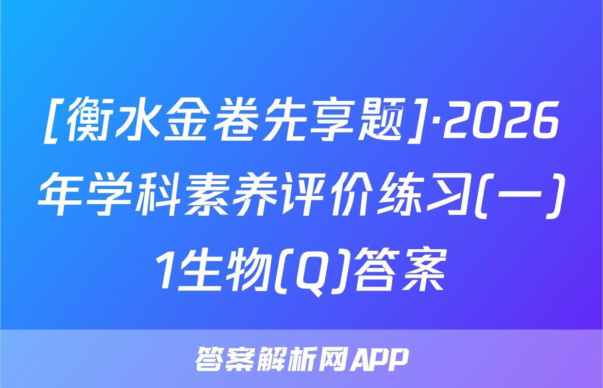 [衡水金卷先享题]·2026年学科素养评价练习(一)1生物(Q)答案