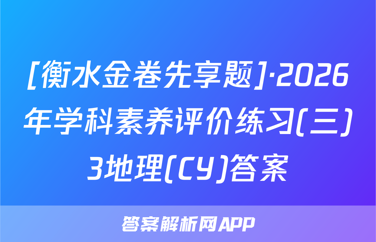 [衡水金卷先享题]·2026年学科素养评价练习(三)3地理(CY)答案