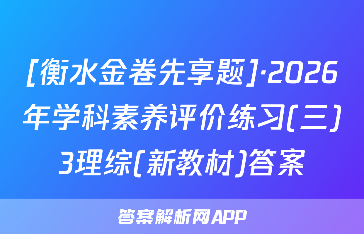 [衡水金卷先享题]·2026年学科素养评价练习(三)3理综(新教材)答案