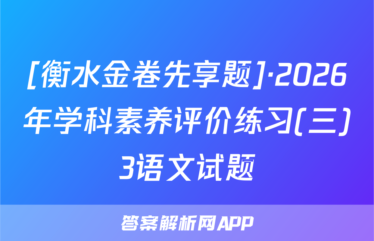 [衡水金卷先享题]·2026年学科素养评价练习(三)3语文试题