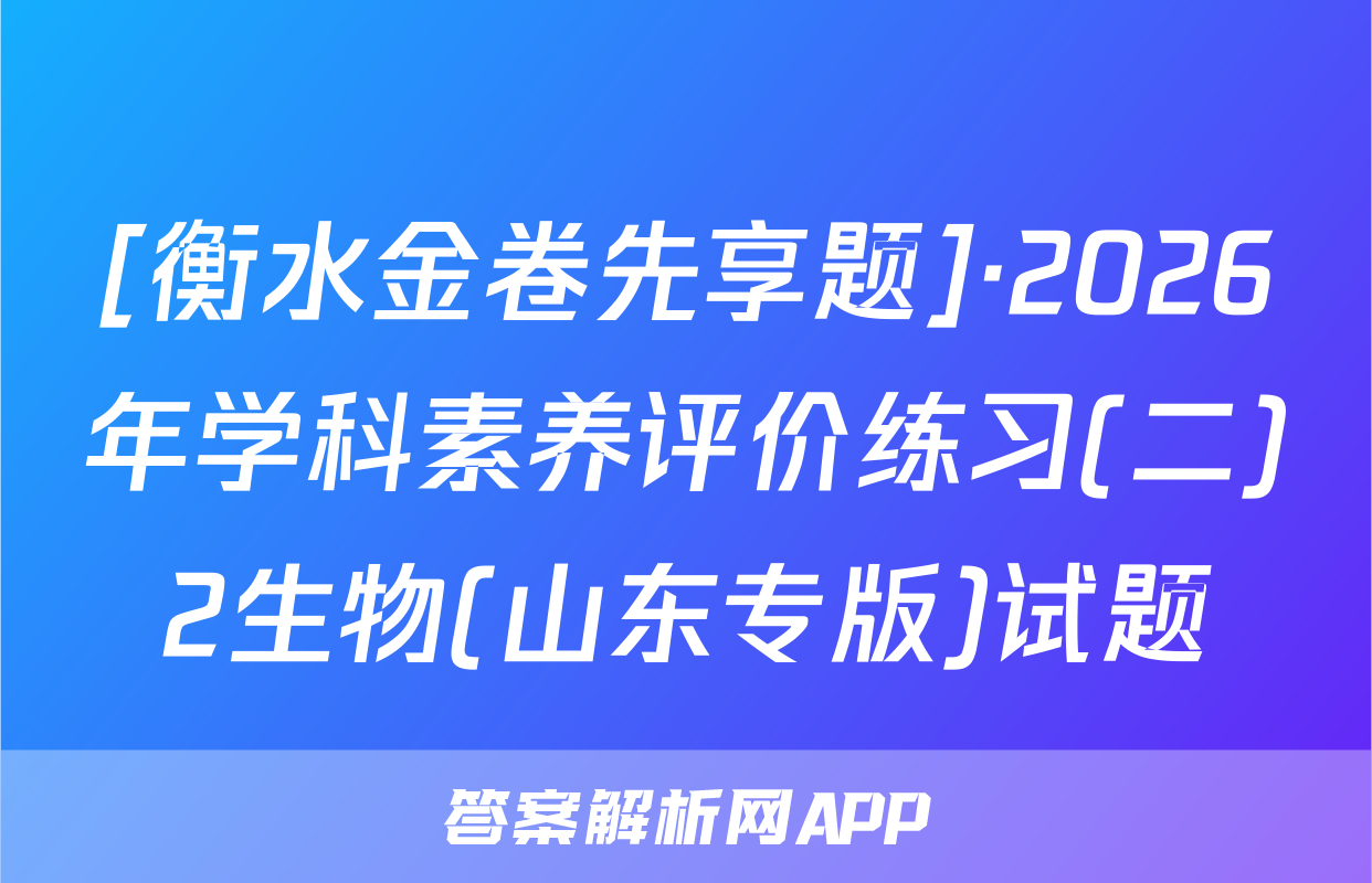 [衡水金卷先享题]·2026年学科素养评价练习(二)2生物(山东专版)试题