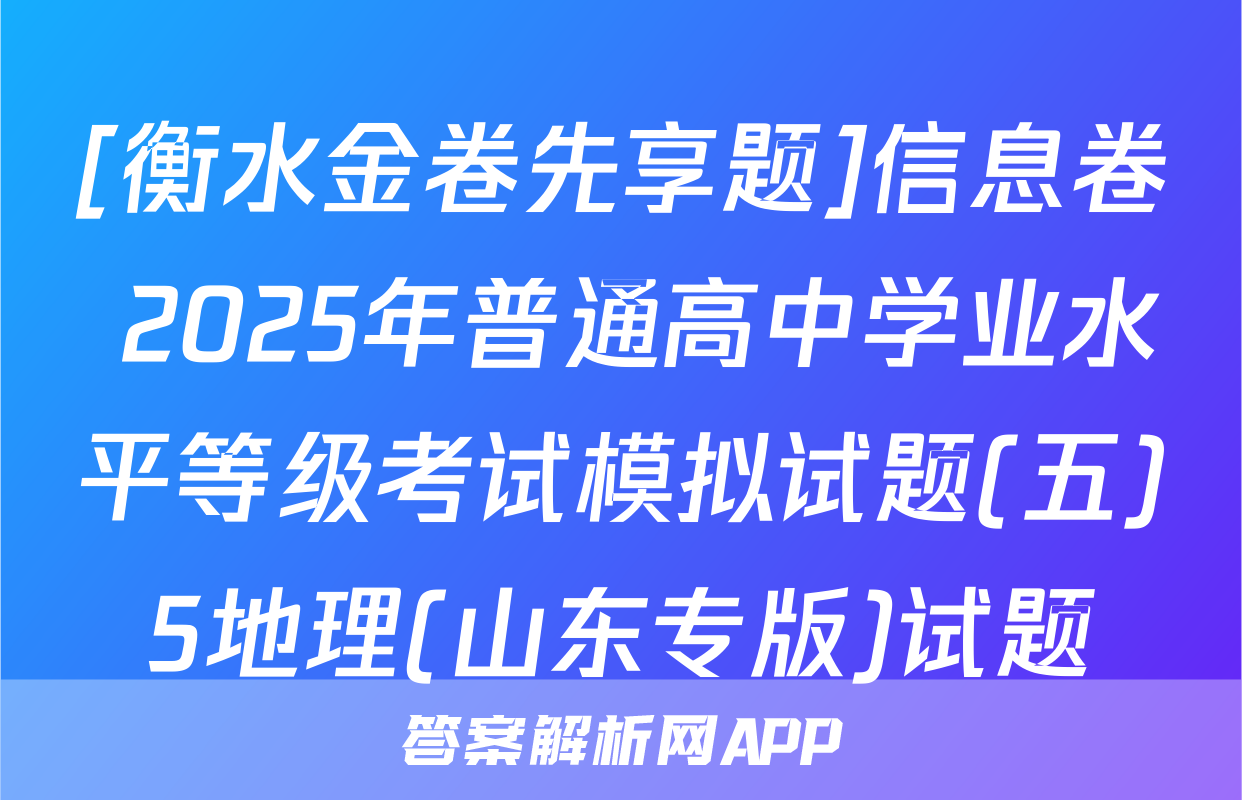 [衡水金卷先享题]信息卷 2025年普通高中学业水平等级考试模拟试题(五)5地理(山东专版)试题