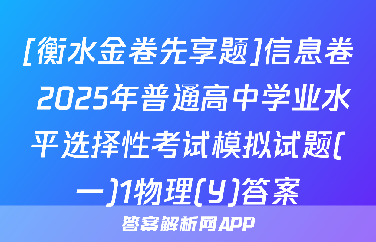 [衡水金卷先享题]信息卷 2025年普通高中学业水平选择性考试模拟试题(一)1物理(Y)答案