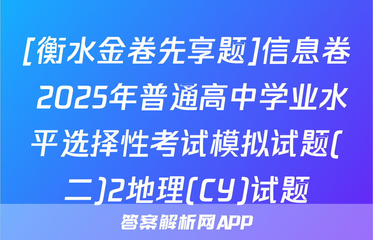 [衡水金卷先享题]信息卷 2025年普通高中学业水平选择性考试模拟试题(二)2地理(CY)试题