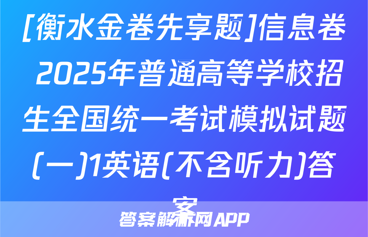 [衡水金卷先享题]信息卷 2025年普通高等学校招生全国统一考试模拟试题(一)1英语(不含听力)答案