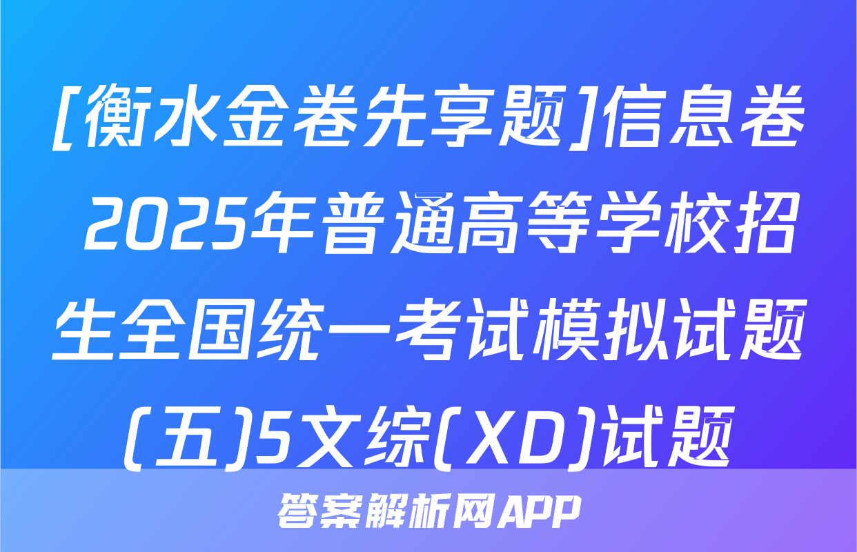 [衡水金卷先享题]信息卷 2025年普通高等学校招生全国统一考试模拟试题(五)5文综(XD)试题