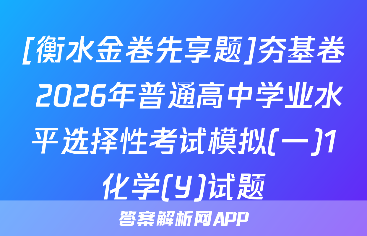 [衡水金卷先享题]夯基卷 2026年普通高中学业水平选择性考试模拟(一)1化学(Y)试题