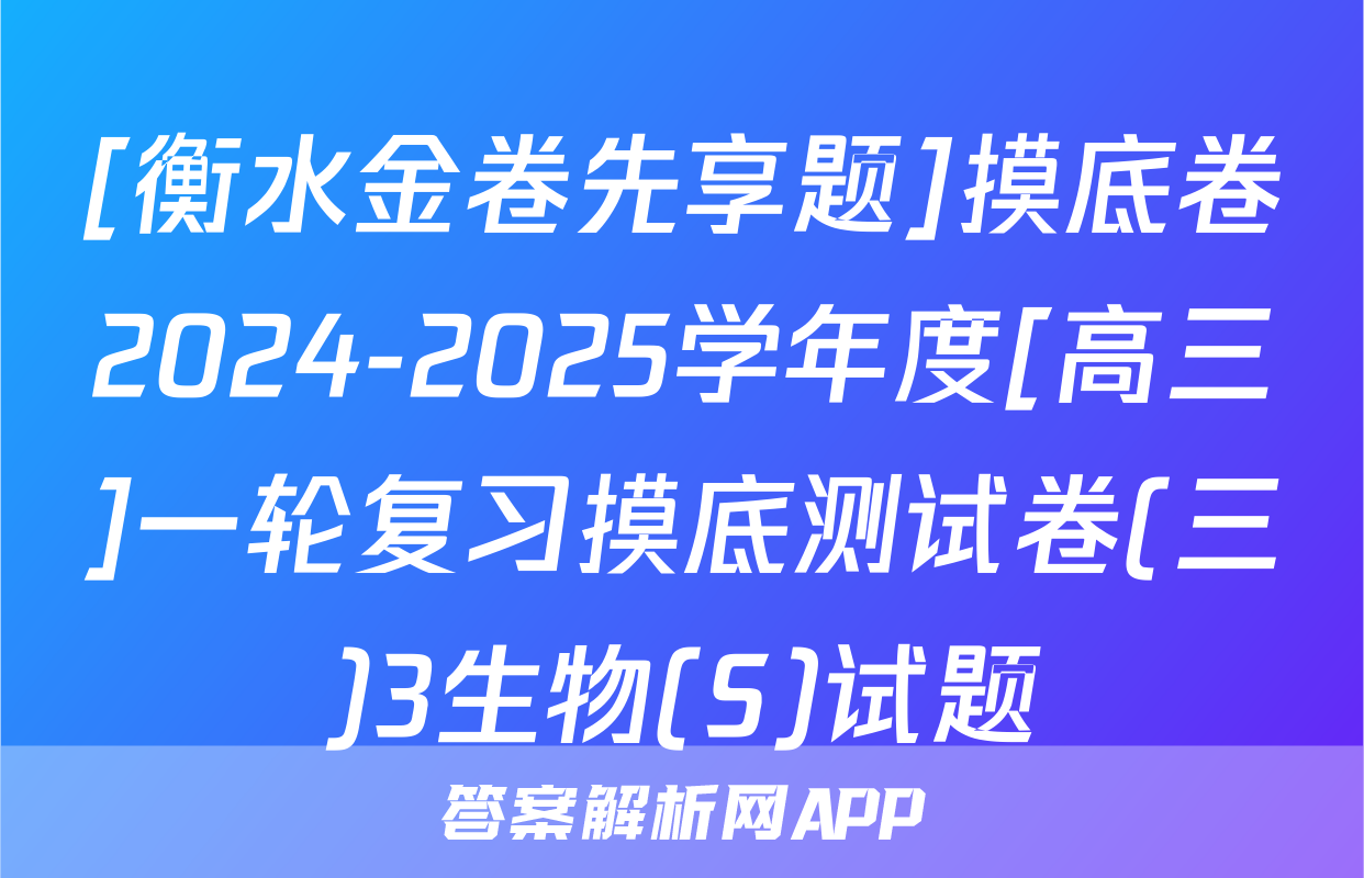 [衡水金卷先享题]摸底卷2024-2025学年度[高三]一轮复习摸底测试卷(三)3生物(S)试题