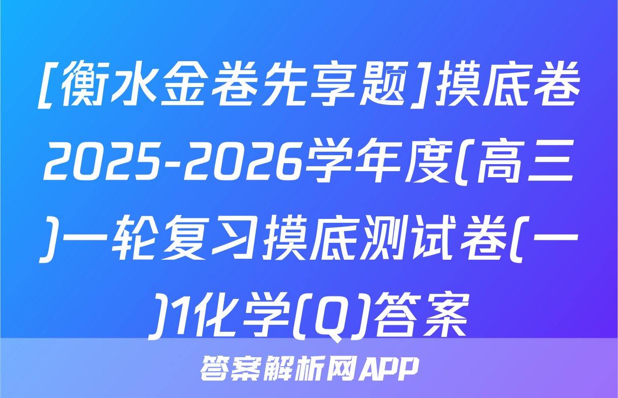 [衡水金卷先享题]摸底卷2025-2026学年度(高三)一轮复习摸底测试卷(一)1化学(Q)答案