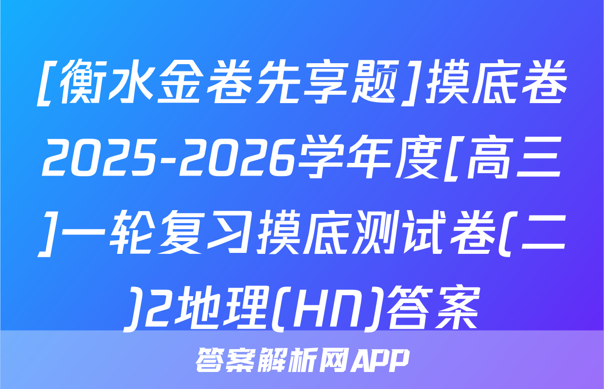 [衡水金卷先享题]摸底卷2025-2026学年度[高三]一轮复习摸底测试卷(二)2地理(HN)答案