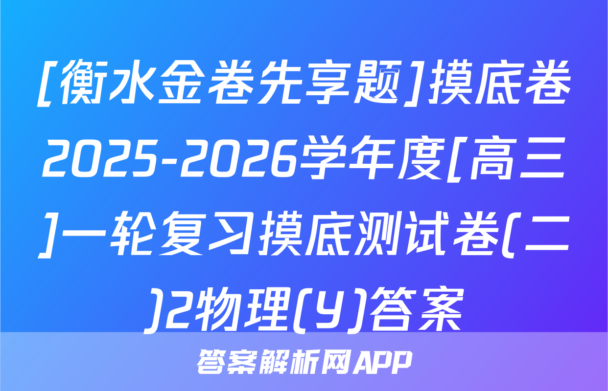 [衡水金卷先享题]摸底卷2025-2026学年度[高三]一轮复习摸底测试卷(二)2物理(Y)答案